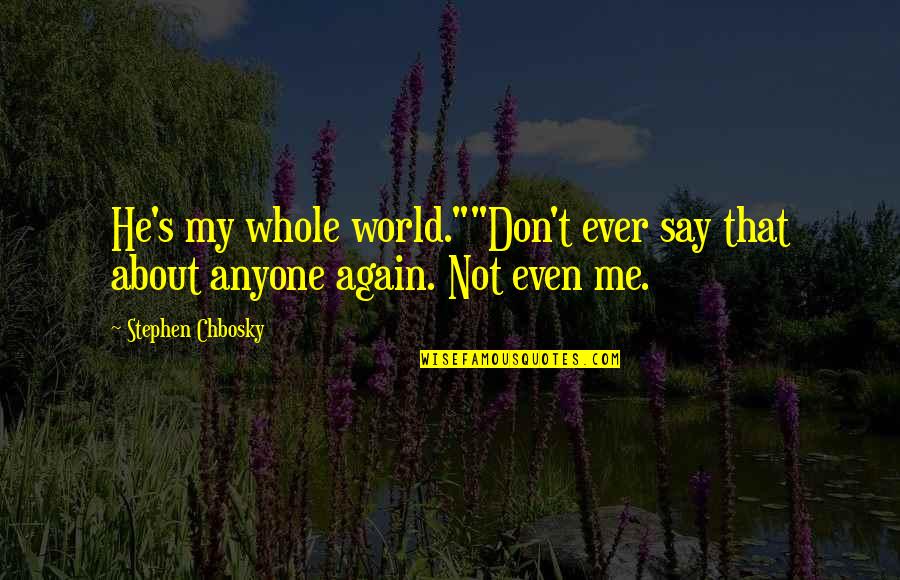 Arezu Fathi Quotes By Stephen Chbosky: He's my whole world.""Don't ever say that about