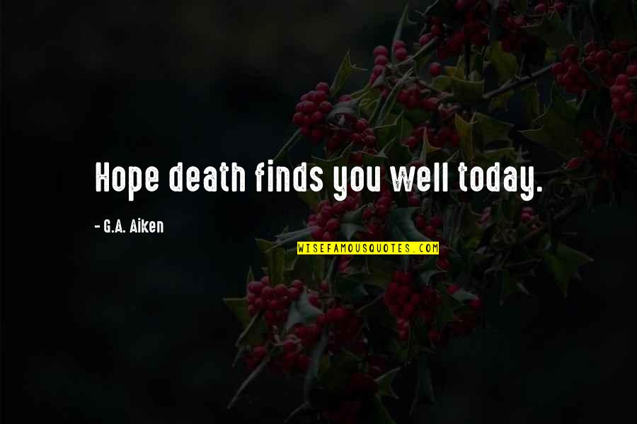 Arezu Haghighi Quotes By G.A. Aiken: Hope death finds you well today.