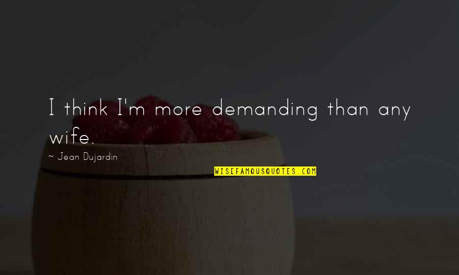 Arezzo Lighting Quotes By Jean Dujardin: I think I'm more demanding than any wife. Arezzo Lighting Quotes By Jean Dujardin: I think I'm more demanding than any wife.