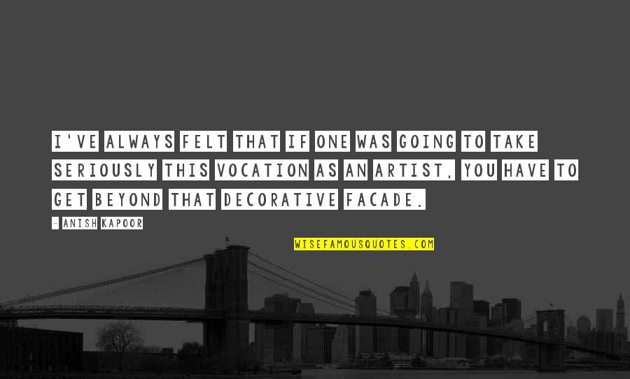 Argamasa Definicion Quotes By Anish Kapoor: I've always felt that if one was going