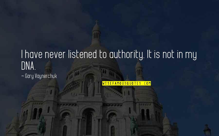 Arganese Connecticut Quotes By Gary Vaynerchuk: I have never listened to authority. It is