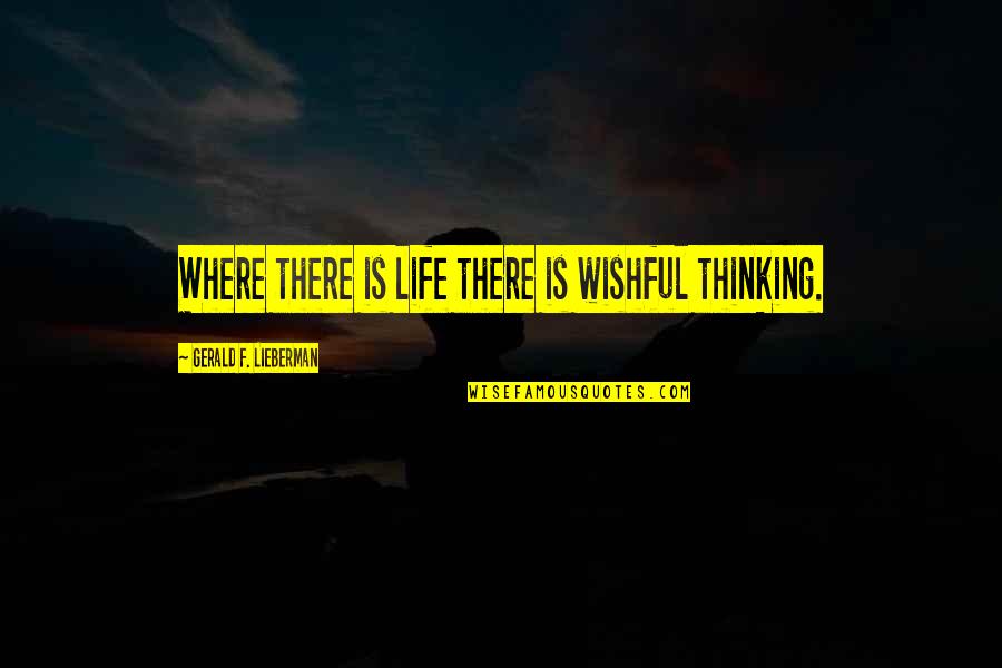 Arganese Connecticut Quotes By Gerald F. Lieberman: Where there is life there is wishful thinking.