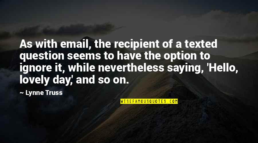Arganov Quotes By Lynne Truss: As with email, the recipient of a texted