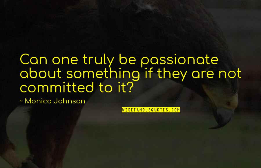 Argante Avalon Quotes By Monica Johnson: Can one truly be passionate about something if