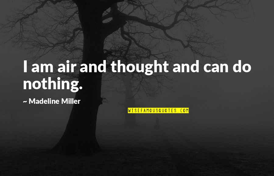 Argenis Carrullo Quotes By Madeline Miller: I am air and thought and can do