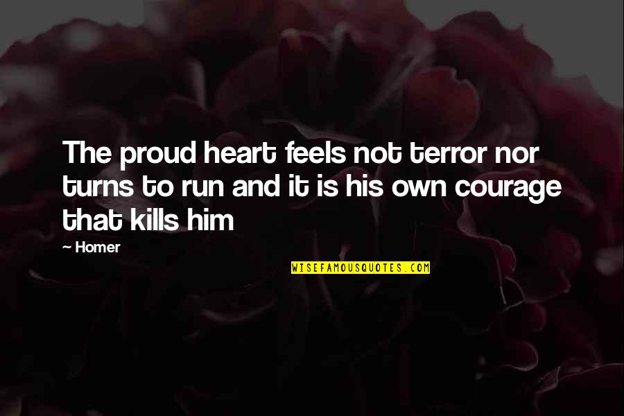 Argent Commander Quotes By Homer: The proud heart feels not terror nor turns