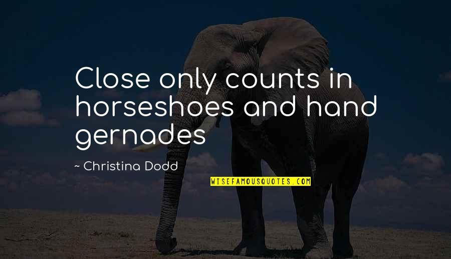 Argentata Quotes By Christina Dodd: Close only counts in horseshoes and hand gernades Argentata Quotes By Christina Dodd: Close only counts in horseshoes and hand gernades