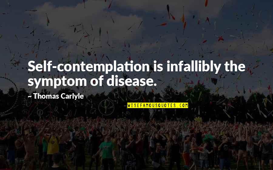 Argentata Quotes By Thomas Carlyle: Self-contemplation is infallibly the symptom of disease. Argentata Quotes By Thomas Carlyle: Self-contemplation is infallibly the symptom of disease.