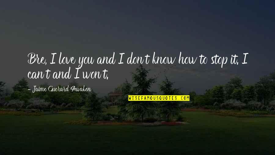 Argentian Authors Quotes By Jaime Guerard Awaken: Bre, I love you and I don't know Argentian Authors Quotes By Jaime Guerard Awaken: Bre, I love you and I don't know