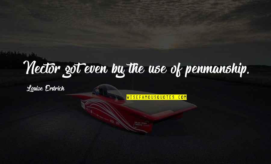 Argentian Authors Quotes By Louise Erdrich: Nector got even by the use of penmanship. Argentian Authors Quotes By Louise Erdrich: Nector got even by the use of penmanship.
