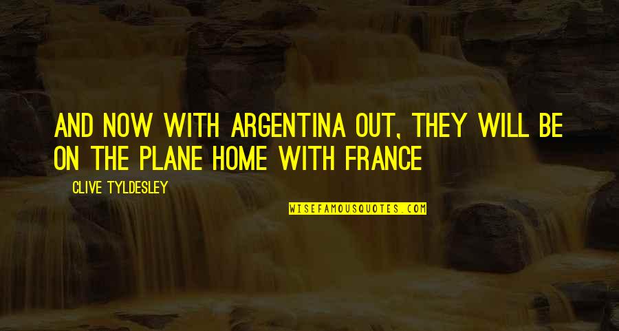 Argentina Football Quotes By Clive Tyldesley: And now with Argentina out, they will be Argentina Football Quotes By Clive Tyldesley: And now with Argentina out, they will be