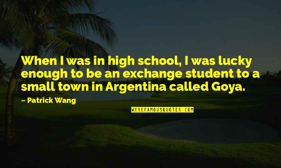 Argentina's Quotes By Patrick Wang: When I was in high school, I was