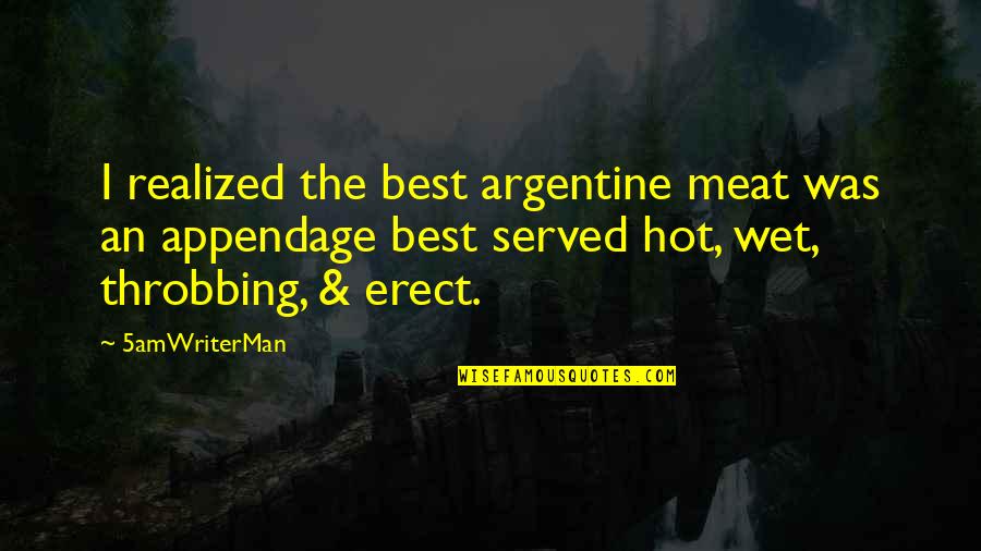Argentine Quotes By 5amWriterMan: I realized the best argentine meat was an