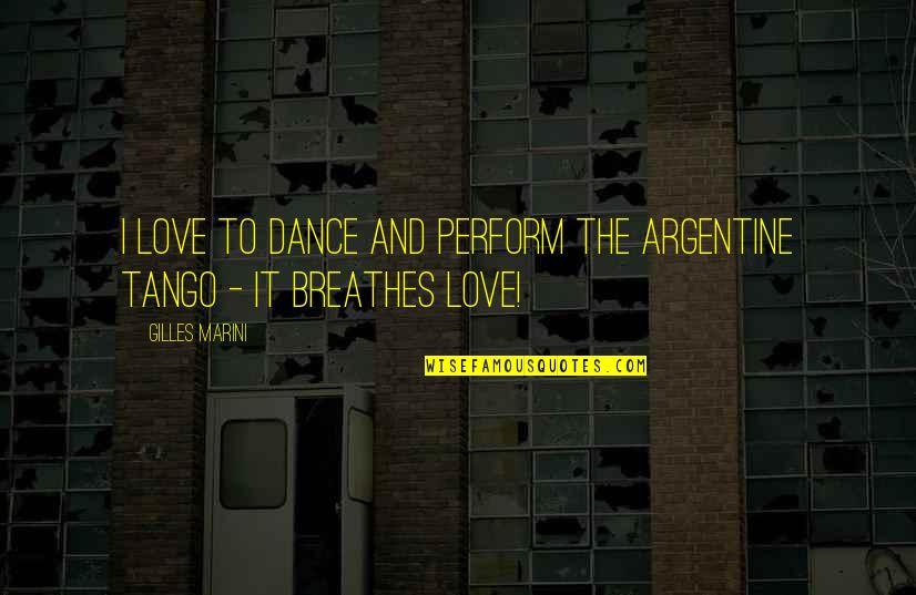 Argentine Tango Dance Quotes By Gilles Marini: I love to dance and perform the Argentine