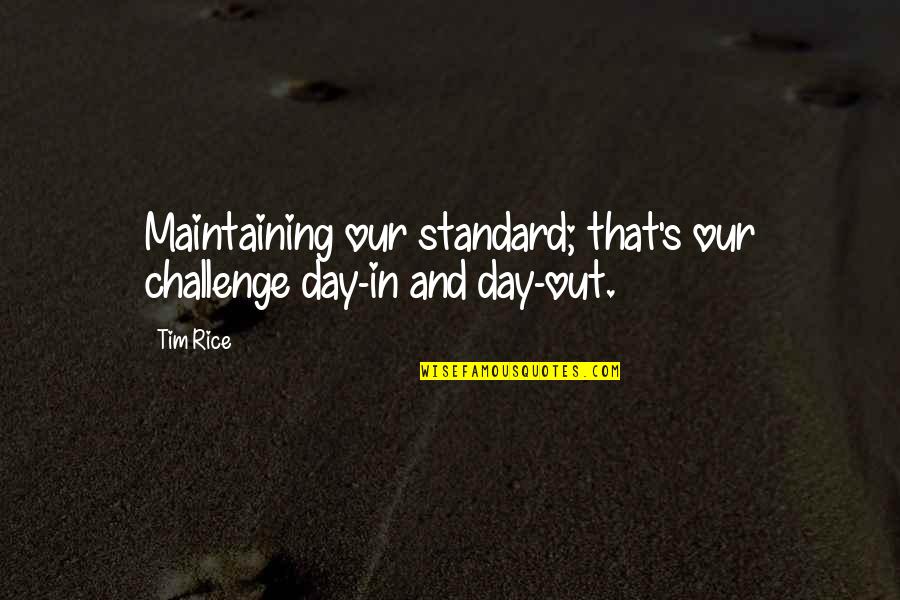 Argentine Tango Quotes By Tim Rice: Maintaining our standard; that's our challenge day-in and