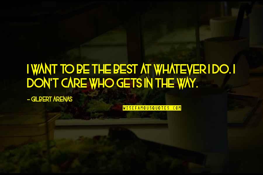 Argentines Tend Quotes By Gilbert Arenas: I want to be the best at whatever