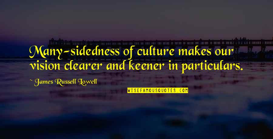 Argentinian Writer Quotes By James Russell Lowell: Many-sidedness of culture makes our vision clearer and Argentinian Writer Quotes By James Russell Lowell: Many-sidedness of culture makes our vision clearer and