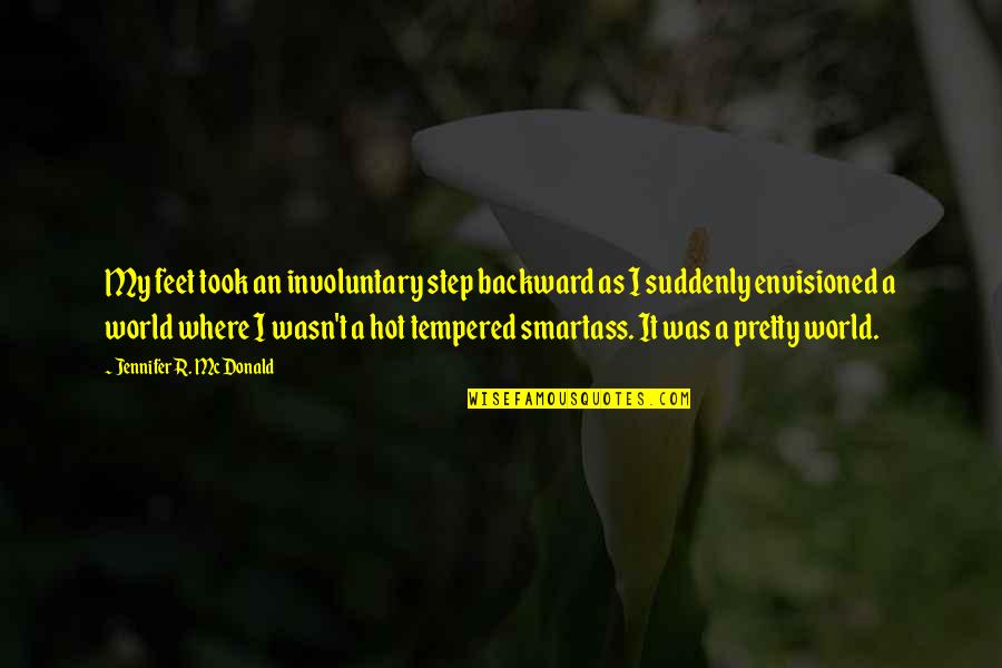 Argents Birmingham Quotes By Jennifer R. McDonald: My feet took an involuntary step backward as Argents Birmingham Quotes By Jennifer R. McDonald: My feet took an involuntary step backward as