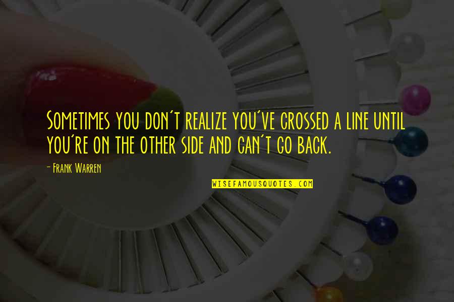 Argents Charleston Quotes By Frank Warren: Sometimes you don't realize you've crossed a line Argents Charleston Quotes By Frank Warren: Sometimes you don't realize you've crossed a line
