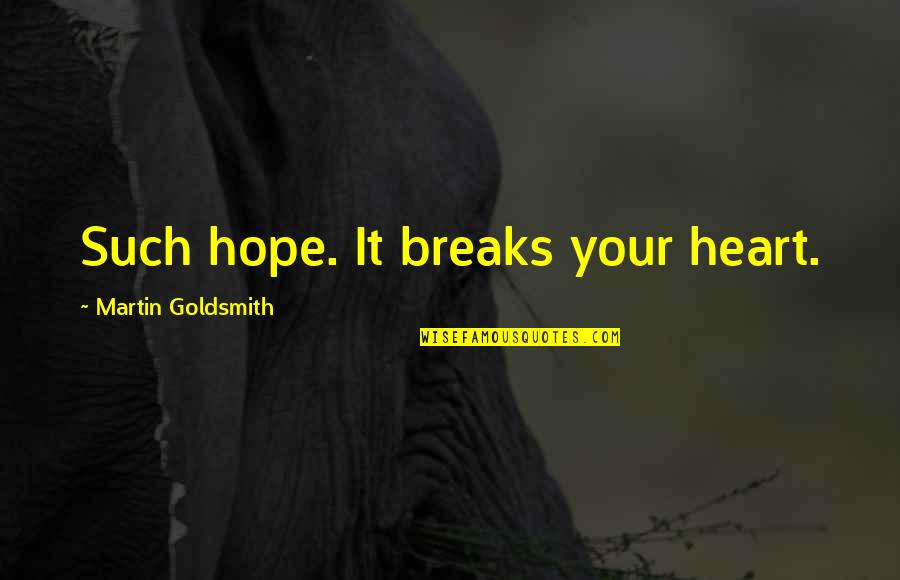 Argere Dich Quotes By Martin Goldsmith: Such hope. It breaks your heart. Argere Dich Quotes By Martin Goldsmith: Such hope. It breaks your heart.