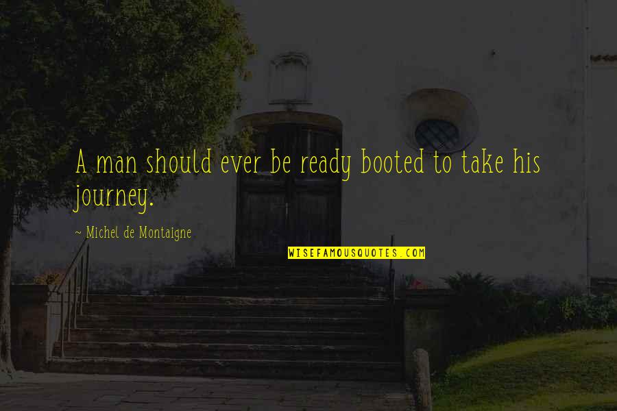 Argerey Quotes By Michel De Montaigne: A man should ever be ready booted to