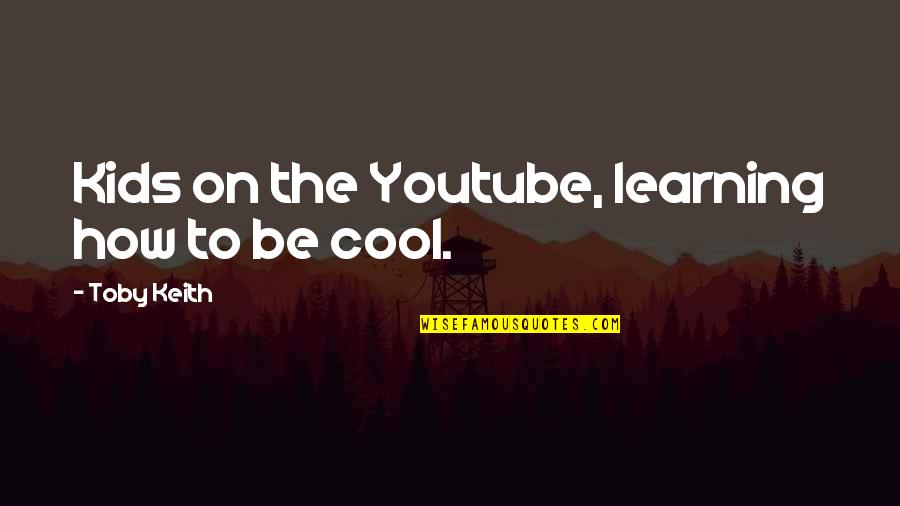Arghezi 24 Quotes By Toby Keith: Kids on the Youtube, learning how to be