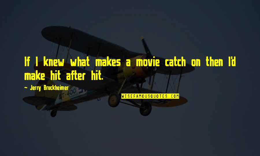 Arghhh Matey Quotes By Jerry Bruckheimer: If I knew what makes a movie catch Arghhh Matey Quotes By Jerry Bruckheimer: If I knew what makes a movie catch