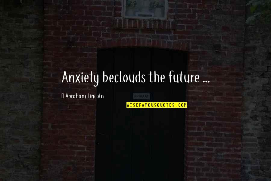 Arghhh Quotes By Abraham Lincoln: Anxiety beclouds the future ...