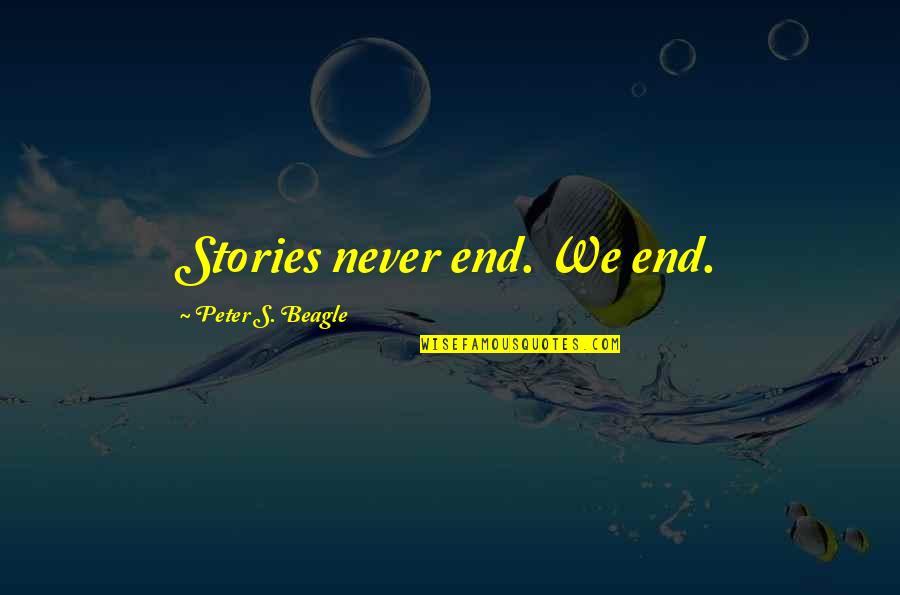 Arghhhhhhhh Quotes By Peter S. Beagle: Stories never end. We end.