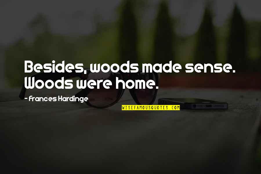 Arghya Paul Quotes By Frances Hardinge: Besides, woods made sense. Woods were home.