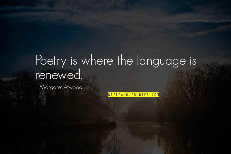 Argimiro Arratia Quotes By Margaret Atwood: Poetry is where the language is renewed. Argimiro Arratia Quotes By Margaret Atwood: Poetry is where the language is renewed.