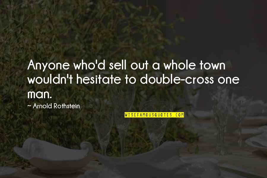 Arginine Quotes By Arnold Rothstein: Anyone who'd sell out a whole town wouldn't