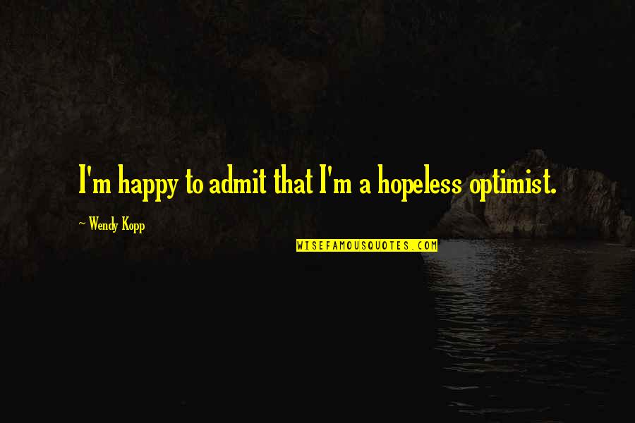 Argiolas Wine Quotes By Wendy Kopp: I'm happy to admit that I'm a hopeless Argiolas Wine Quotes By Wendy Kopp: I'm happy to admit that I'm a hopeless
