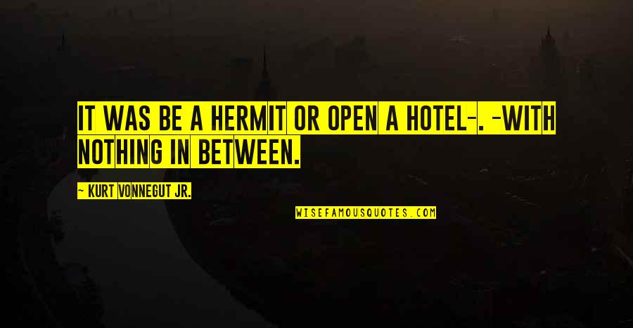 Argit Ben 10 Quotes By Kurt Vonnegut Jr.: It was be a hermit or open a
