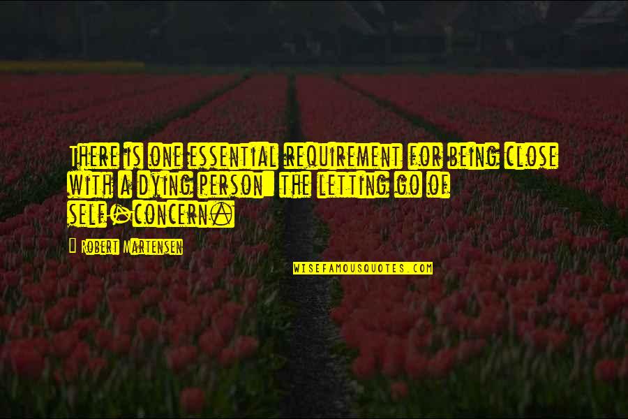 Argit Ben 10 Quotes By Robert Martensen: There is one essential requirement for being close