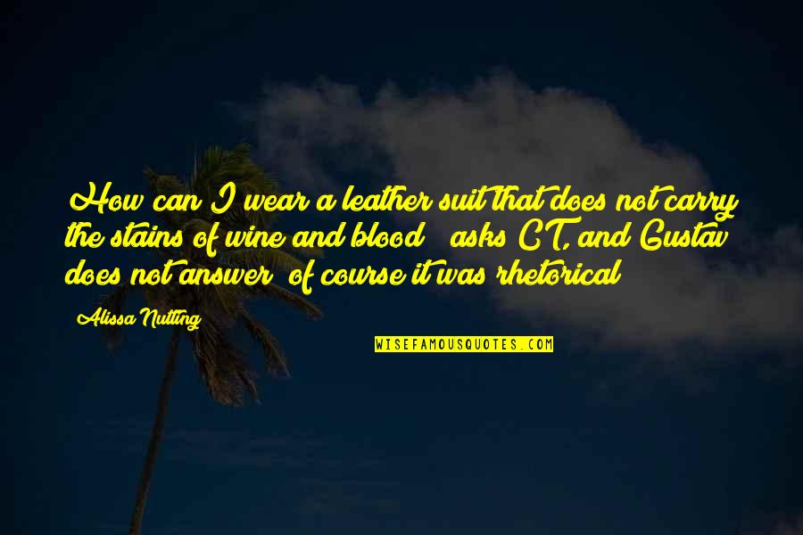 Arglikes Quotes By Alissa Nutting: How can I wear a leather suit that