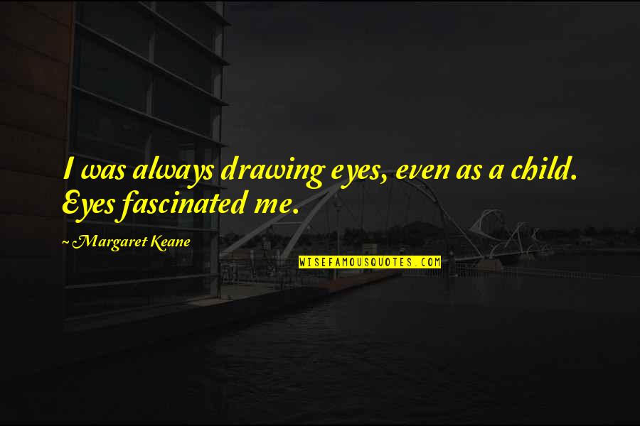 Arglose Quotes By Margaret Keane: I was always drawing eyes, even as a Arglose Quotes By Margaret Keane: I was always drawing eyes, even as a