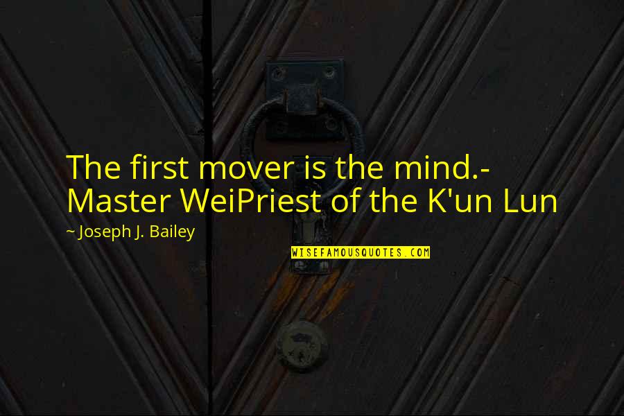 Argo Movie Quotes By Joseph J. Bailey: The first mover is the mind.- Master WeiPriest