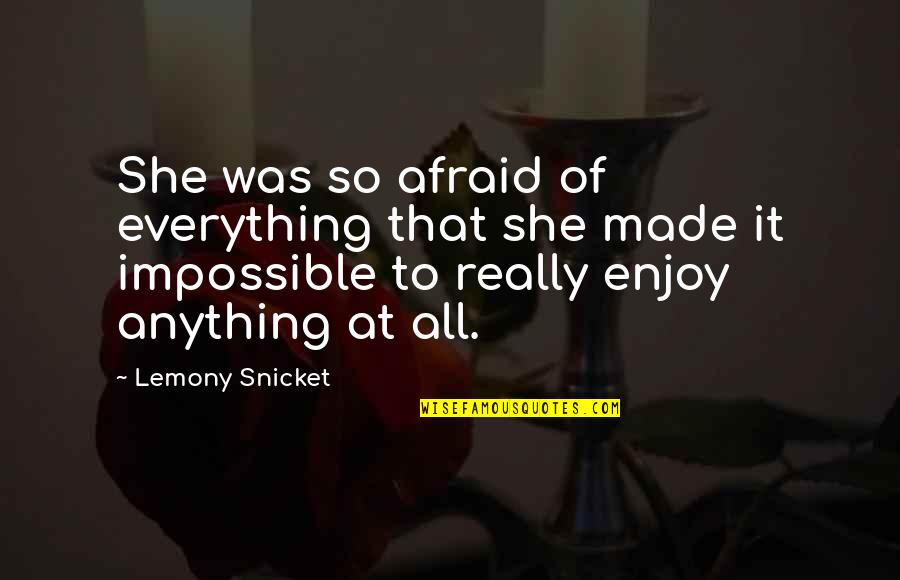 Argosies Quotes By Lemony Snicket: She was so afraid of everything that she