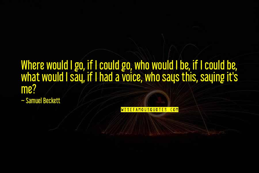 Argosies Quotes By Samuel Beckett: Where would I go, if I could go,