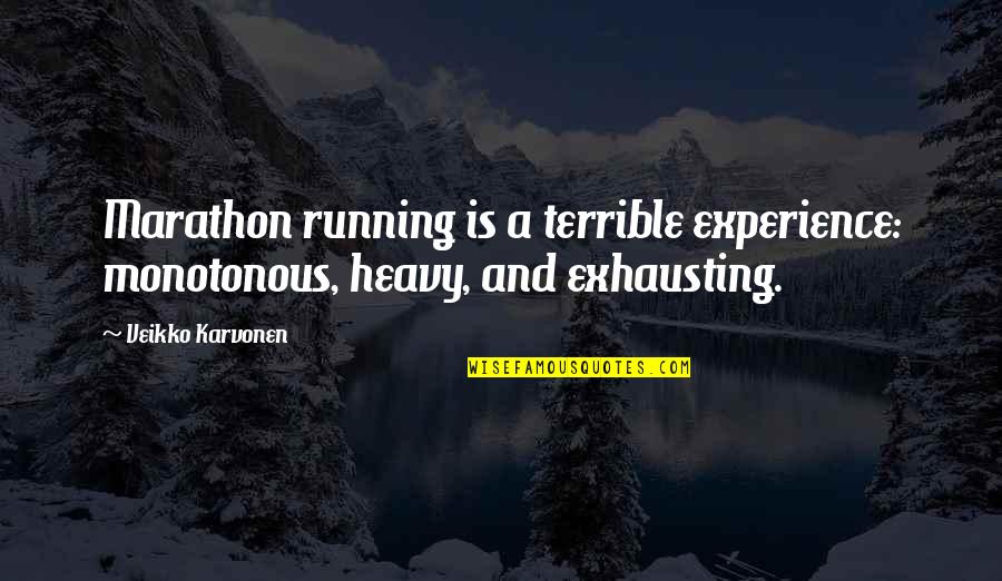 Argoudelis Law Quotes By Veikko Karvonen: Marathon running is a terrible experience: monotonous, heavy,