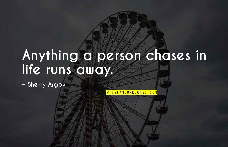 Argov Quotes By Sherry Argov: Anything a person chases in life runs away.