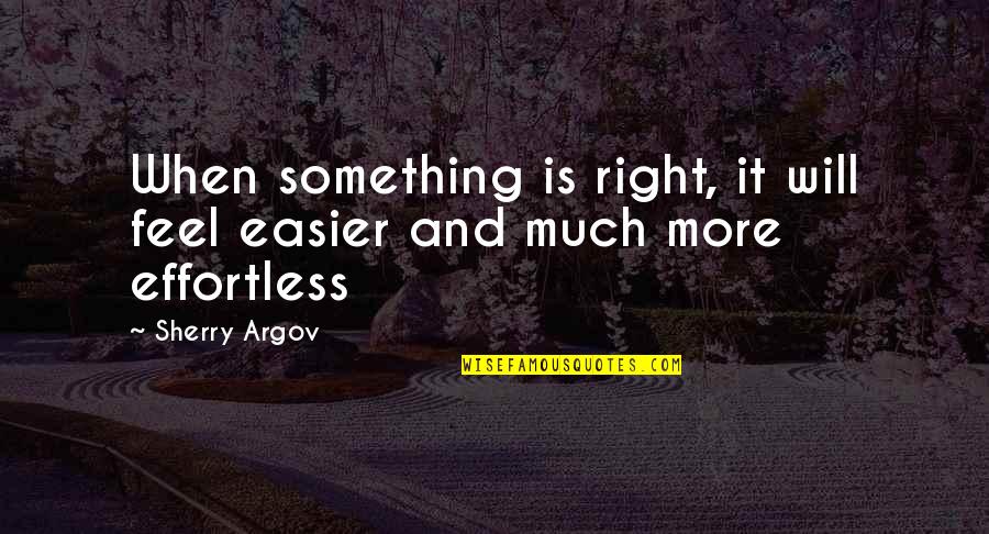 Argov Quotes By Sherry Argov: When something is right, it will feel easier