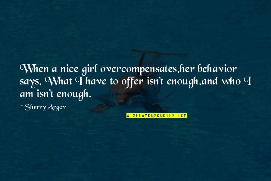 Argov Quotes By Sherry Argov: When a nice girl overcompensates,her behavior says, What