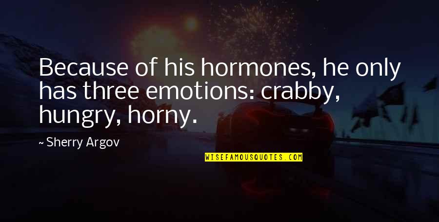 Argov Quotes By Sherry Argov: Because of his hormones, he only has three