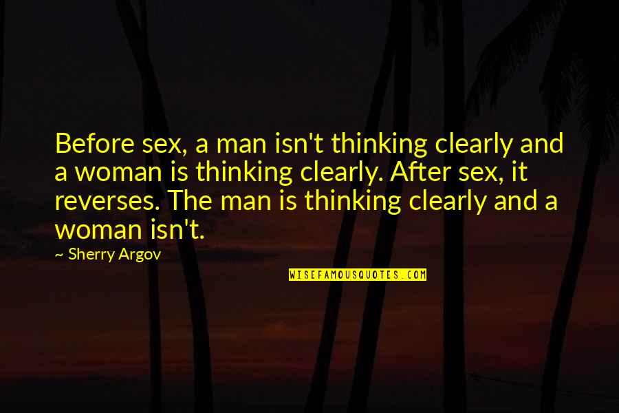 Argov Quotes By Sherry Argov: Before sex, a man isn't thinking clearly and