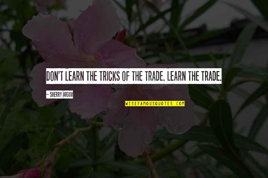 Argov Quotes By Sherry Argov: Don't learn the tricks of the trade. Learn