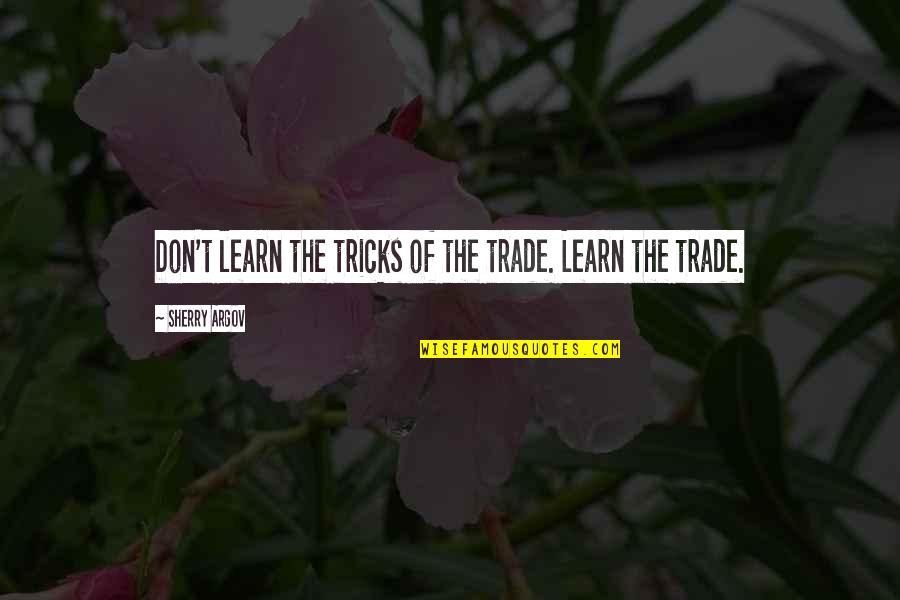 Argov Quotes By Sherry Argov: Don't learn the tricks of the trade. Learn Argov Quotes By Sherry Argov: Don't learn the tricks of the trade. Learn