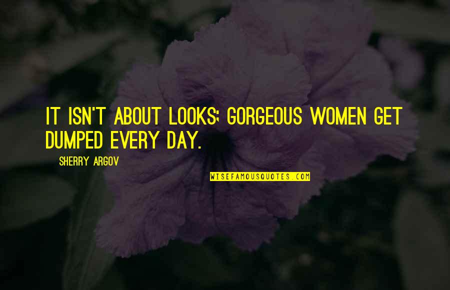 Argov Quotes By Sherry Argov: It isn't about looks; gorgeous women get dumped