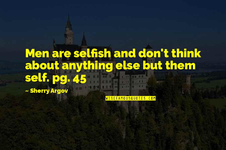 Argov Quotes By Sherry Argov: Men are selfish and don't think about anything